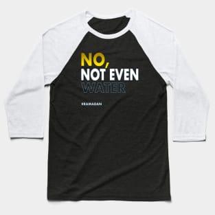 No Not Even Water Ramadan Baseball T-Shirt